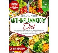 ANTI-INFLAMMATORY DIET: TASTY AND EASY DISHES TO BOOST THE IMMUNE SYSTEM, LOSE WEIGHT NATURALLY, AND IMPROVE OVERALL WELL-BEING. INCLUDING A 28-DAY MEAL PLAN Adriana