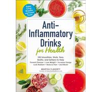 Anti-Inflammatory Drinks for Health: 100 Smoothies, Shots, Teas, Broths, and Seltzers to Help Prevent Disease, Lose Weight, Increase Energy, Look Radiant, Reduce Pain, and More! (For Health Series)