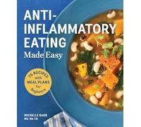 Anti-Inflammatory Eating Made Easy: 75 Recipes and Nutrition Plan: 75 Recipes with Meal Plans for Beginners (Improve Digestion, Boost Immunity, Relieve Pain) (Anti-inflammatory Michelle Babb)