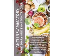 Anti Inflammatory Food Diary and Symptom Tracker: Elimination Diet Tracking to Help Identify and Eliminate the Potential Triggers, Prevent Inflammation, and Promote Overall Well-being