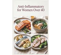 Anti-Inflammatory for Women Over 40: Delicious Recipes for Hormone Balance, Bone Strength, and Vitality to Reduce Inflammation, Ease Stiffness, and Build Simple Weeknight Habits