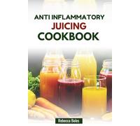 ANTI INFLAMMATORY JUICING COOKBOOK: Easy Juice Blends to Support Joint Health and Enhance Vitality
