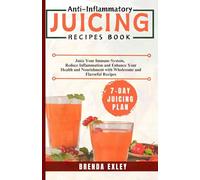 ANTI-INFLAMMATORY JUICING RECIPES BOOK: Juice your immune system, reduce inflammation, and enhance your health and nourishment with wholesome and flavorful recipes