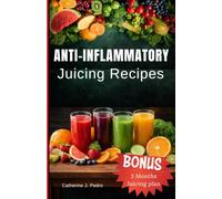Anti-inflammatory Juicing Recipes: Mouth watering fruit blends to heal and maintain Immune system
