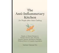 Anti-Inflammatory Kitchen for People Who Hate Cooking: Simple 15-Minute Recipes to Reduce Chronic Pain, Heal the Immune System, and Restore Mobility ... Complex Ingredients (Physical Optimization)