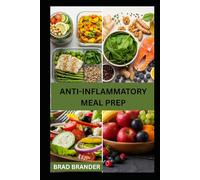 ANTI-INFLAMMATORY MEAL PREP: simple and quick recipes that boost energy and reduce inflammation