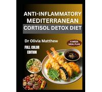 ANTI-INFLAMMATORY MEDITERRANEAN CORTISOL DETOX DIET: Delicious, Anti-Inflammatory Meals for Elders to Boost Health and Well-Being