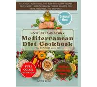 Anti-inflammatory Mediterranean Diet Cookbook for seniors over 60: DELICIOUS, NUTRITIOUS, AND EASY-TO-FOLLOW RECIPES FOR SENIORS - MEDITERRANEAN CUISINE ADAPTED FOR TASTE, WELLNESS, AND DYSPHAGIA