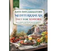 Anti-Inflammatory Mediterranean Diet for Seniors: Easy Recipes to Heal Joints, Boost Energy, and Lower Blood Pressure, with a Low-Sodium Heart-Healthy Meal Plan