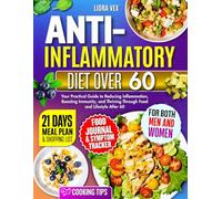 Anti-Inflammatory Over 60: Your Practical Guide to reducing Inflammation, Boosting Immunity, and Thriving Through Food and Lifestyle After 60