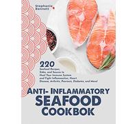 Anti-Inflammatory Seafood Cookbook: 220 Seafood Recipes, Sides, and Sauces to Heal Your Immune System and Fight Inflammation, Heart Disease, ... and More! (Anti-Inflammatory Diet Cookbooks)
