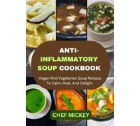ANTI-INFLAMMATORY SOUP COOKBOOK: Vegan And Vegetarian Soup Recipes To Calm, Heal, And Delight