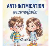 ANTI-INTIMIDATION POUR ENFANTS: Un Livre Illustré Simple Qui Enseigne la Gentillesse, le Courage, le Respect et Comment Faire Face à l’Intimidation