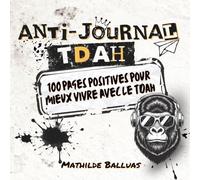 ANTI-JOURNAL TDAH: 100 pages positives pour mieux vivre avec le TDAH