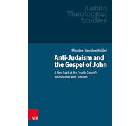 Anti-Judaism and the Gospel of John: A New Look at the Fourth Gospel’s Relationship with Judaism (Lublin Theological Studies)