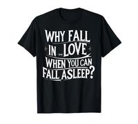 Anti-Love Funny “Why Fall in Love When You Can Fall Asleep?” T-Shirt