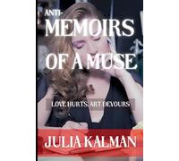 Anti-Memoirs of a Muse: Love hurts. Art devours.