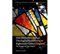 Anti-Methodism and Theological Controversy in Eighteenth-Century England: The Struggle for True Religion (Oxford Theology and Religion Monographs)