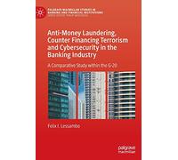Anti-Money Laundering, Counter Financing Terrorism and Cybersecurity in the Banking Industry: A Comparative Study within the G-20 (Palgrave Macmillan Studies in Banking and Financial Institutions)