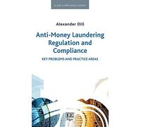 Anti-Money Laundering Regulation and Compliance: Key Problems and Practice Areas (Elgar Compliance Guides)
