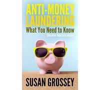 Anti-Money Laundering: What You Need to Know (Gibraltar fiduciary edition): A concise guide to anti-money laundering and countering the financing of ... working in the Gibraltar fiduciary sector