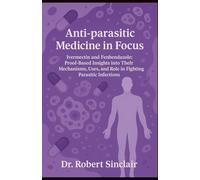 Anti-parasitic Medicine in Focus: Ivermectin and Fenbendazole: Proof-Based Insights into Thelr Mechanisms, Uses, and Role in Fighting Parasitic Infections