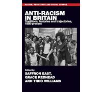 Anti-racism in Britain: Traditions, Histories and Trajectories, c. 1880-Present (Racism, Resistance and Social Change)