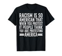Anti Racism Racism is So American That When You Protest It p T-Shirt