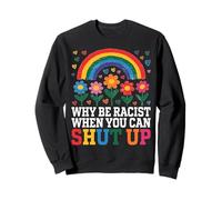 Anti Racism Why Be Racist When You Can Shut Up Sweatshirt