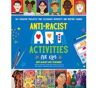 Anti-Racist Art Activities for Kids : 30+ Creative Projects that Celebrate Diversity and Inspire Change