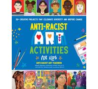 Anti-Racist Art Activities for Kids : 30+ Creative Projects that Celebrate Diversity and Inspire Change