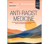 Anti-Racist Medicine : An Essential Guide to Advancing Equity in Medical Education, Research, Technology, Policy, and Practice