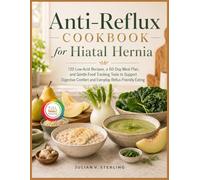 ANTI REFLUX RECIPES FOR HIATAL HERNIA: 120 Soothing, Low-Acid Recipes and a 60-Day Meal Plan to Manage Hiatal Hernia Symptoms, Reduce Reflux, and Restore Digestive Comfort