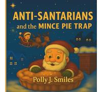 Anti-Santarians and the Mince Pie Trap: A Fun Christmas Story to Teach Kids Teamwork, Courage, and the Magic of Helping Others