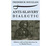 Anti-Slavery Dialectic: A Frederick Douglass Anthology