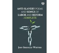 Anti-Slavery Poems And Songs Of Labor And Reform-Complete