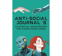 Anti-Social Journal 3 Existential Maintenance for Overclocked Minds: For units running low on patience and battery