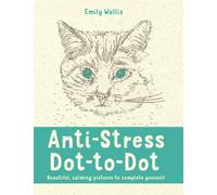 Anti-Stress Dot-to-Dot : Beautiful, Calming Pictures to Complete Yourself
