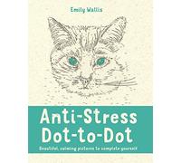 Anti-Stress Dot-to-Dot: Beautiful, Calming Pictures to Complete Yourself by Emily Milne Wallis (2015-11-19)