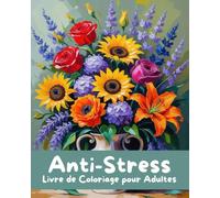 Anti-Stress - Livre de Coloriage pour Adultes: Détente et Pleine Conscience en coloriant des Fleurs, Animaux, Paysages et d’autres motifs relaxants