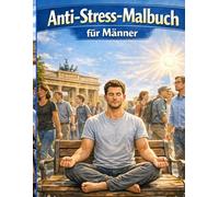 Anti-Stress-Malbuch für Männer: Der rationale Weg von Wut zu Ruhe und Weisheit.Malbuch mit 30 Motiven.