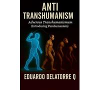 Anti Transhumanism: Adversus Transhumanismum (Introducing Parahumanism) 1st Edition