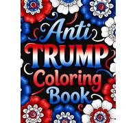 Anti Trump Coloring Book: Funny Protest-Inspired Coloring Pages for Men and Women Featuring Infamous Quotes, Public Reactions and Sharp Humor for Relaxation