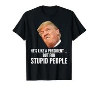 Anti Trump He's Like A President But for Stupid People T-Shirt