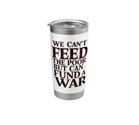 Anti-War Peace We Can't Feed the Poor but We Can Fund a War Stainless Steel Insulated Tumbler