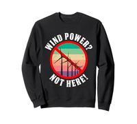Anti-wind power WIND POWER NOT HERE Anti Greens Sweatshirt