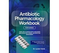 Antibiotic Pharmacology Workbook for Nurses: Think Like a Clinician with Case-Based Drug Selection, Dosing, and Infection Management
