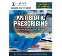 Antibiotic Prescribing: A Practical Guide to Choosing, Dosing, Reassessing, and Stopping Antibiotics Through Real Clinical Scenarios