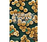 Antibiotic Resistance : Implications for Global Health and Novel Intervention Strategies: Workshop Summary