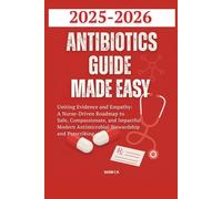 Antibiotics Guide Made Easy 2025-2026: Uniting Evidence and Empathy: A Nurse-Driven Roadmap to Safe, Compassionate, and Impactful Modern Antimicrobial Stewardship and Prescribing (Daxon's Books)